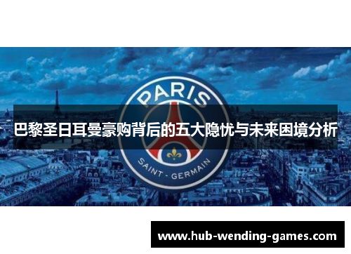 巴黎圣日耳曼豪购背后的五大隐忧与未来困境分析