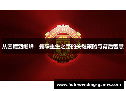 从困境到巅峰：曼联重生之路的关键策略与背后智慧