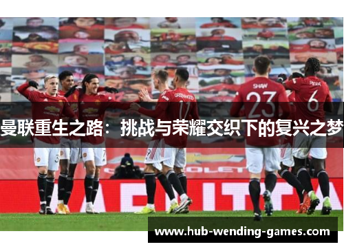 曼联重生之路：挑战与荣耀交织下的复兴之梦