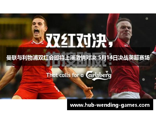 曼联与利物浦双红会即将上演激情对决 5月14日决战英超赛场