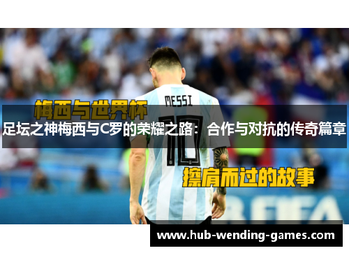 足坛之神梅西与C罗的荣耀之路：合作与对抗的传奇篇章