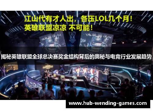 揭秘英雄联盟全球总决赛奖金结构背后的奥秘与电竞行业发展趋势