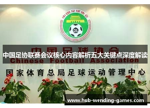 中国足协联赛会议核心内容解析五大关键点深度解读