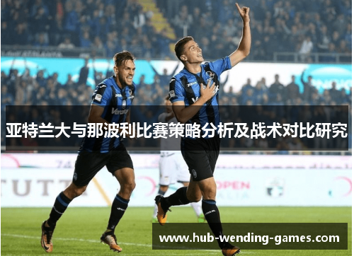 亚特兰大与那波利比赛策略分析及战术对比研究