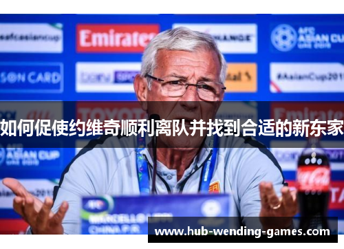 如何促使约维奇顺利离队并找到合适的新东家