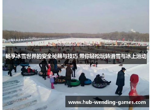 畅享冰雪世界的安全秘籍与技巧 带你轻松玩转滑雪与冰上运动