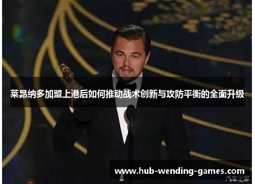 莱昂纳多加盟上港后如何推动战术创新与攻防平衡的全面升级