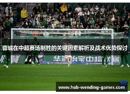 蓉城在中超赛场制胜的关键因素解析及战术优势探讨