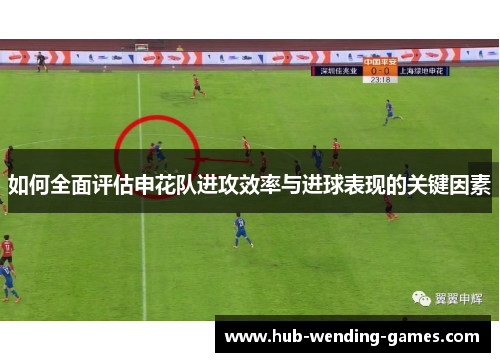 如何全面评估申花队进攻效率与进球表现的关键因素
