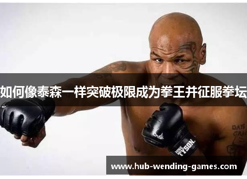 如何像泰森一样突破极限成为拳王并征服拳坛