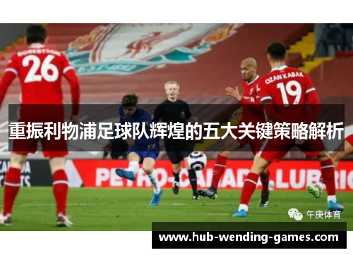 重振利物浦足球队辉煌的五大关键策略解析