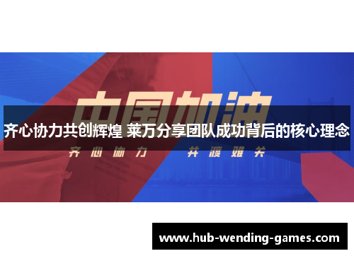 齐心协力共创辉煌 莱万分享团队成功背后的核心理念