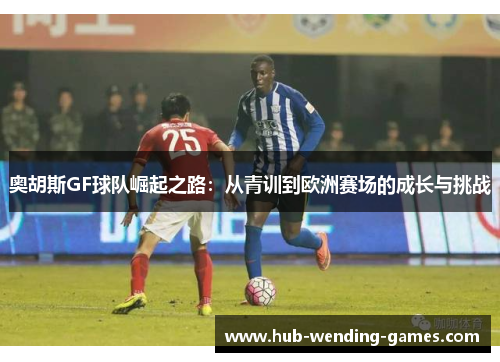奥胡斯GF球队崛起之路：从青训到欧洲赛场的成长与挑战