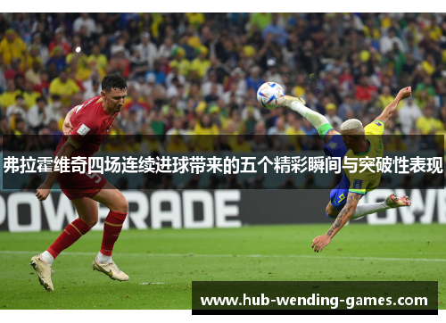 弗拉霍维奇四场连续进球带来的五个精彩瞬间与突破性表现