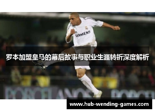 罗本加盟皇马的幕后故事与职业生涯转折深度解析