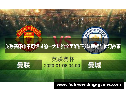 英联赛杯中不可错过的十大劲旅全面解析球队荣耀与传奇故事 英联赛杯中不可错过的十大劲旅全面解析球队荣耀与传奇故事