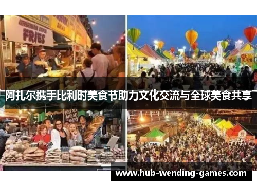 阿扎尔携手比利时美食节助力文化交流与全球美食共享 阿扎尔携手比利时美食节助力文化交流与全球美食共享