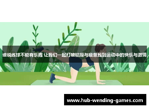 谁说练球不能有乐趣 让我们一起打破枯燥与疲惫找到运动中的快乐与激情