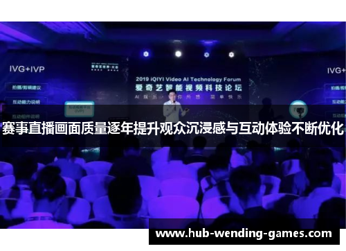 赛事直播画面质量逐年提升观众沉浸感与互动体验不断优化 赛事直播画面质量逐年提升观众沉浸感与互动体验不断优化