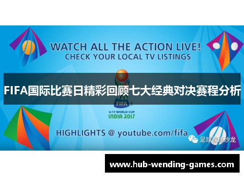 FIFA国际比赛日精彩回顾七大经典对决赛程分析