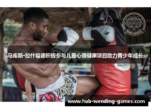 马库斯·拉什福德积极参与儿童心理健康项目助力青少年成长 马库斯·拉什福德积极参与儿童心理健康项目助力青少年成长