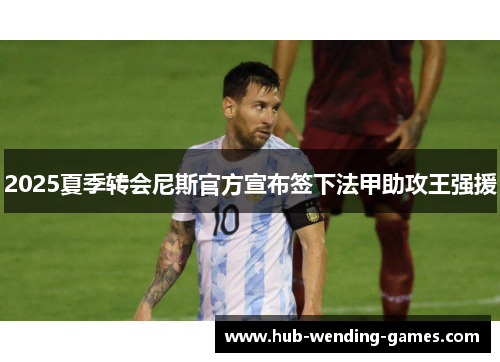 2025夏季转会尼斯官方宣布签下法甲助攻王强援 2025夏季转会尼斯官方宣布签下法甲助攻王强援