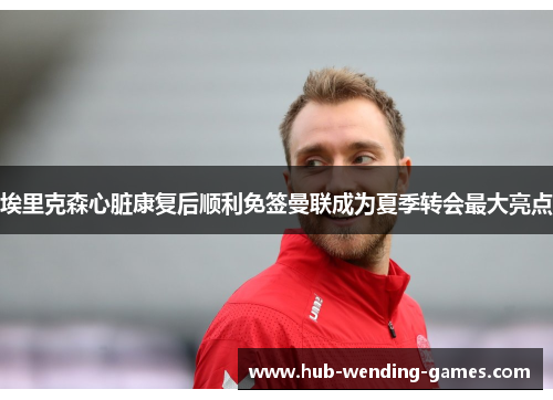 埃里克森心脏康复后顺利免签曼联成为夏季转会最大亮点 埃里克森心脏康复后顺利免签曼联成为夏季转会最大亮点